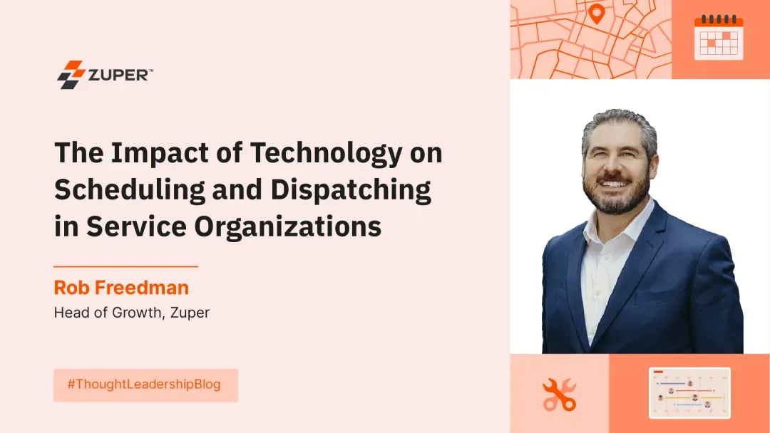 Rob Freedman, Head of Growth at Zuper, discusses technology's impact on service scheduling and dispatching