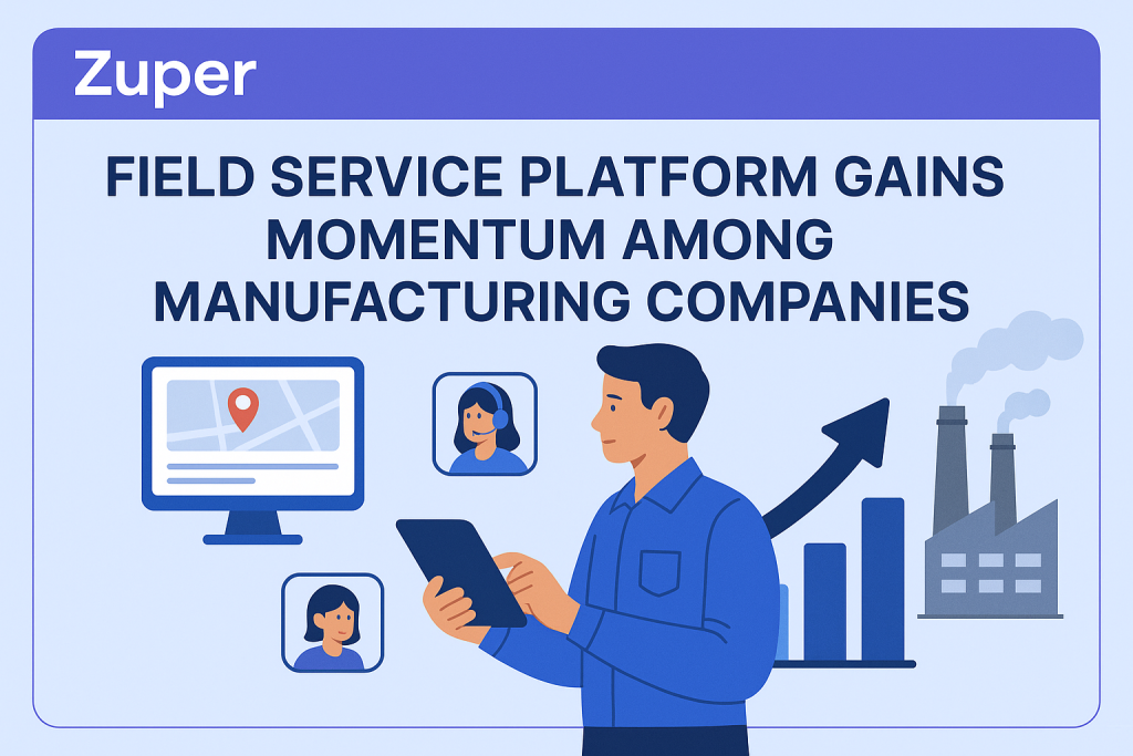 Zuper’s Field Service Platform Gains Momentum Among Manufacturing Companies